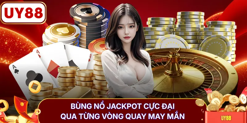 Bùng nổ Jackpot cực đại qua từng vòng quay may mắn