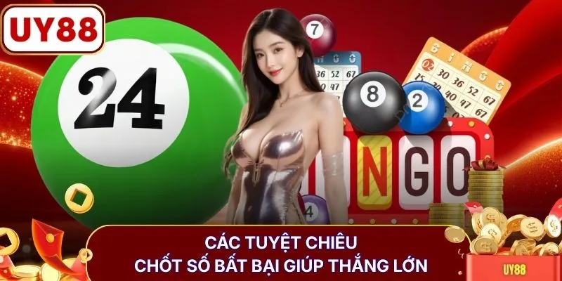 Các tuyệt chiêu chốt số bất bại giúp thắng lớn