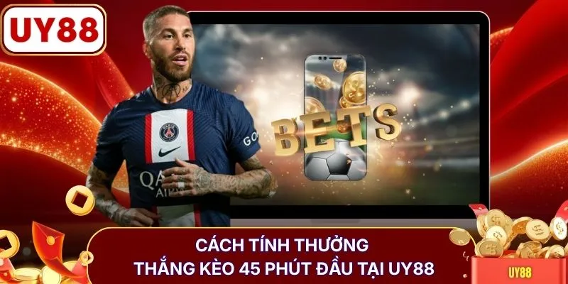 Cách tính thưởng thắng kèo 45 phút đầu tại UY88