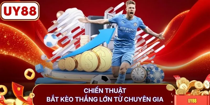 Chiến thuật bắt kèo thắng lớn từ chuyên gia