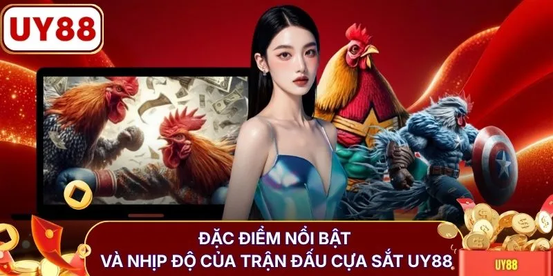 Đặc điểm nổi bật và nhịp độ của trận đấu cựa sắt UY88