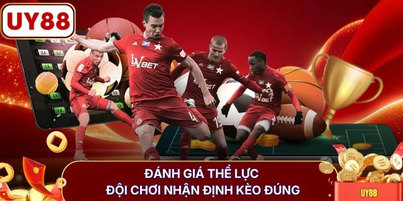 Đánh giá thể lực đội chơi nhận định kèo đúng