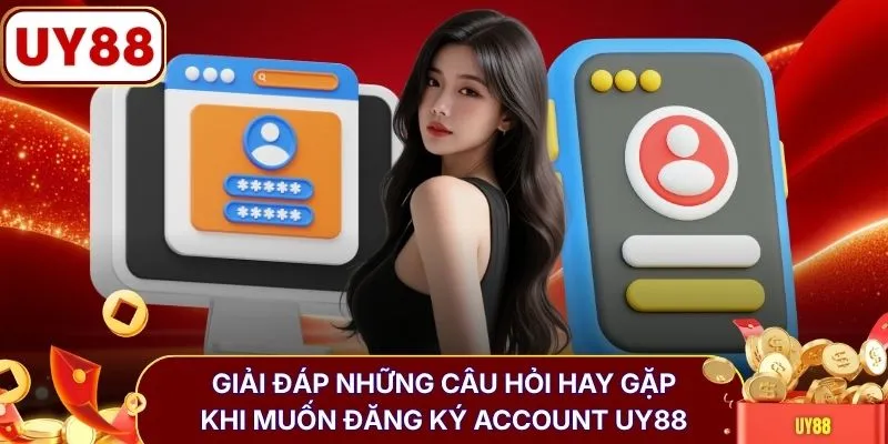 Giải đáp những câu hỏi hay gặp khi muốn đăng ký account UY88