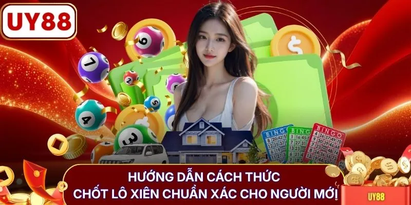 Hướng dẫn cách thức chốt lô xiên chuẩn xác cho người mới