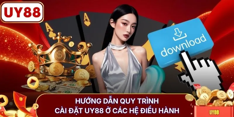 Hướng dẫn quy trình cài đặt UY88 ở các hệ điều hành