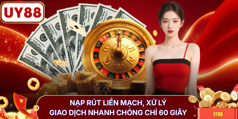 Nạp rút liền mạch, xử lý giao dịch nhanh chóng chỉ 60 giây