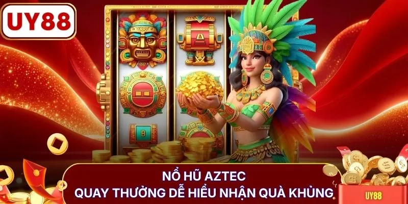 Nổ hũ Aztec quay thưởng dễ hiểu nhận quà khủng
