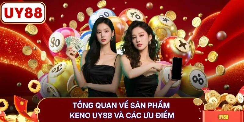 Tổng quan về sản phẩm keno UY88 và các ưu điểm