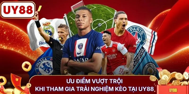 Ưu điểm vượt trội khi tham gia trải nghiệm kèo tại UY88