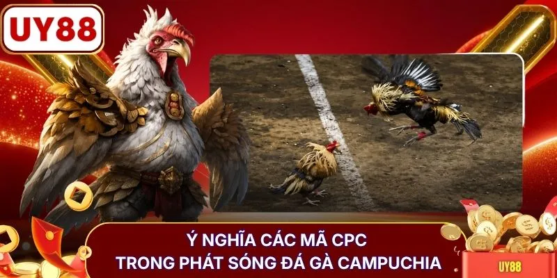 Ý nghĩa các mã CPC trong phát sóng đá gà Campuchia